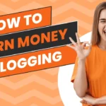 How to Earn Money From Blogging